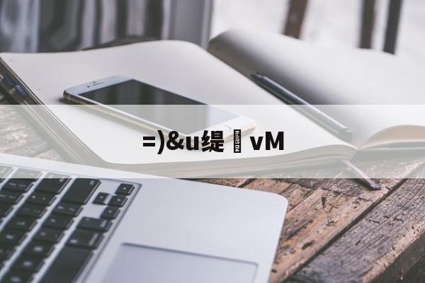 =)&amp;u缇vM的简单介绍-九游娱乐APP